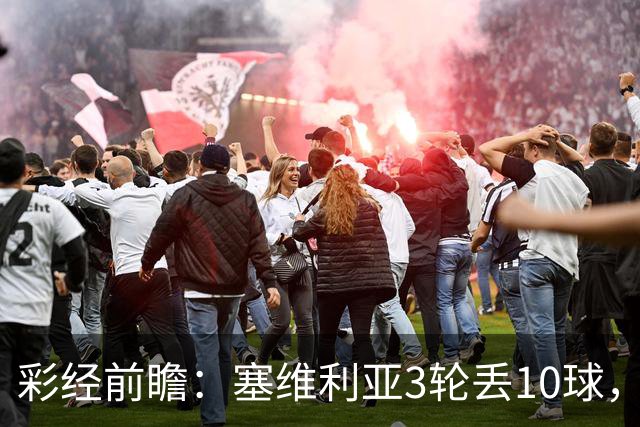 彩经前瞻：塞维利亚3轮丢10球，客队核心布季米尔连续3场破门